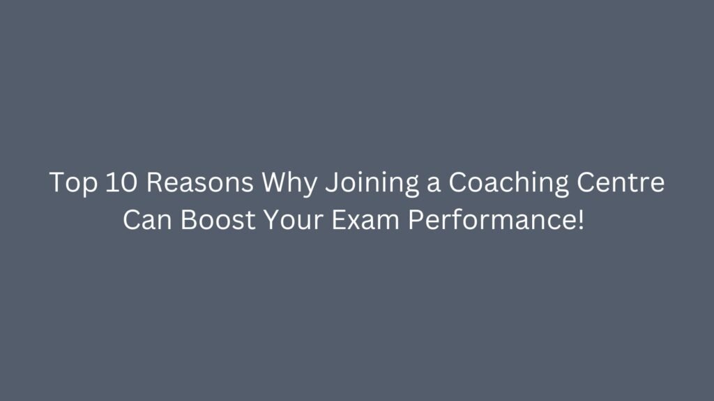 Top 10 Reasons Why Joining a Coaching Centre Can Boost Your Exam Performance! | Excel pu college